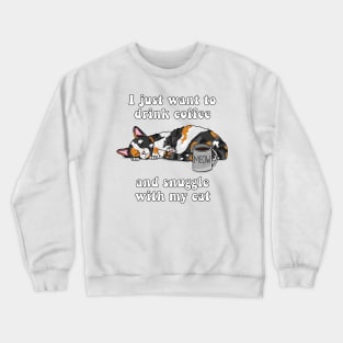 I just want to drink coffee and snuggle with my cat (Calico Cat) Crewneck Sweatshirt